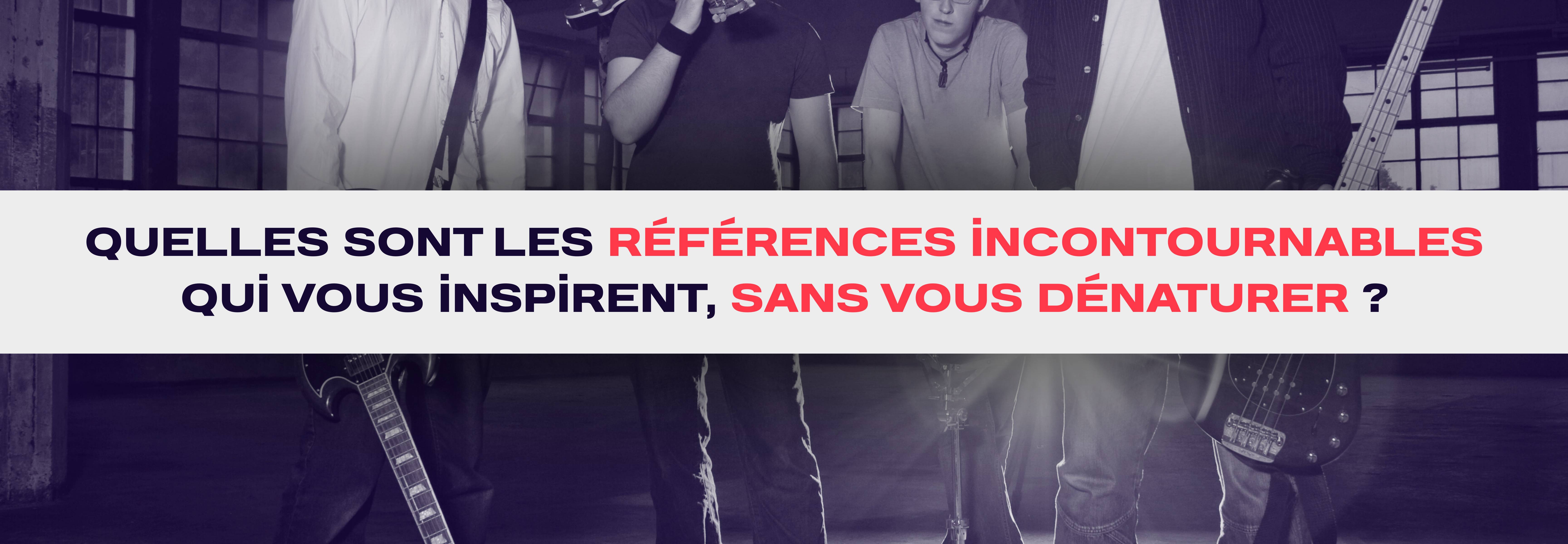 Quelles sont les références incontournables qui vous inspirent, sans vous dénaturer ?