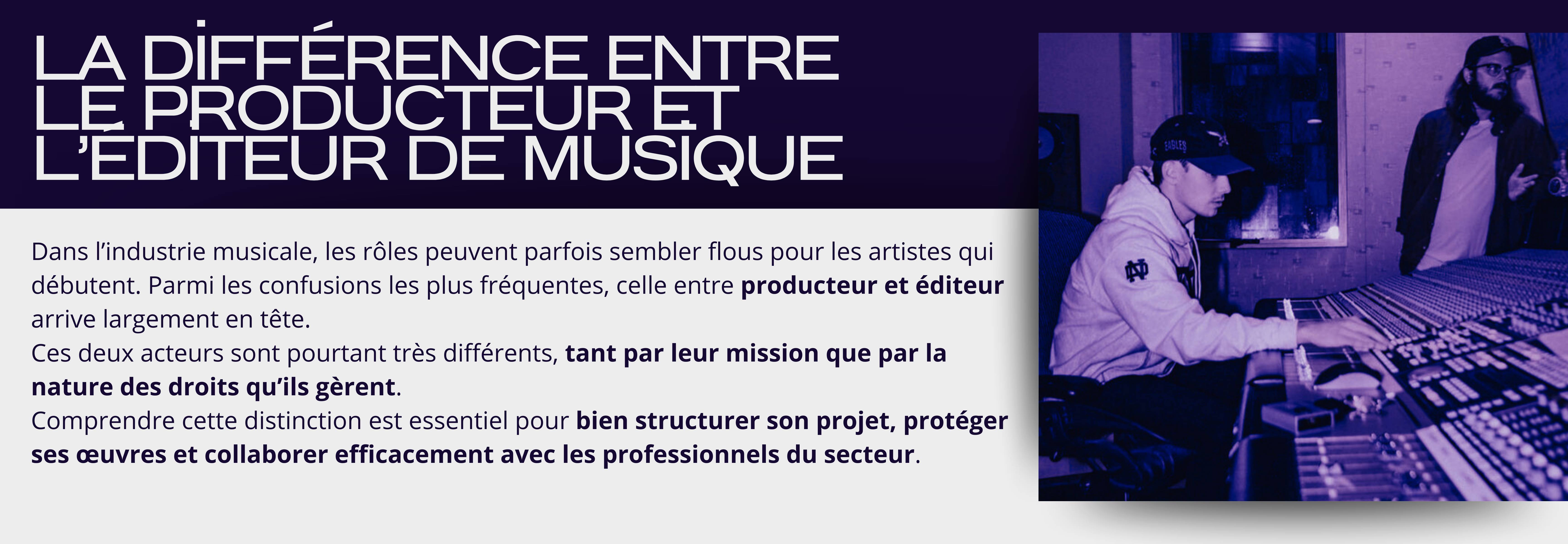 La différence entre le producteur et l’éditeur de musique Dans l’industrie musicale, les rôles peuvent parfois sembler flous pour les artistes qui débutent. Parmi les confusions les plus fréquentes, celle entre producteur et éditeur arrive largement en tête. Ces deux acteurs sont pourtant très différents, tant par leur mission que par la nature des droits qu’ils gèrent. Comprendre cette distinction est essentiel pour bien structurer son projet, protéger ses œuvres et collaborer efficacement avec les professionnels du secteur.