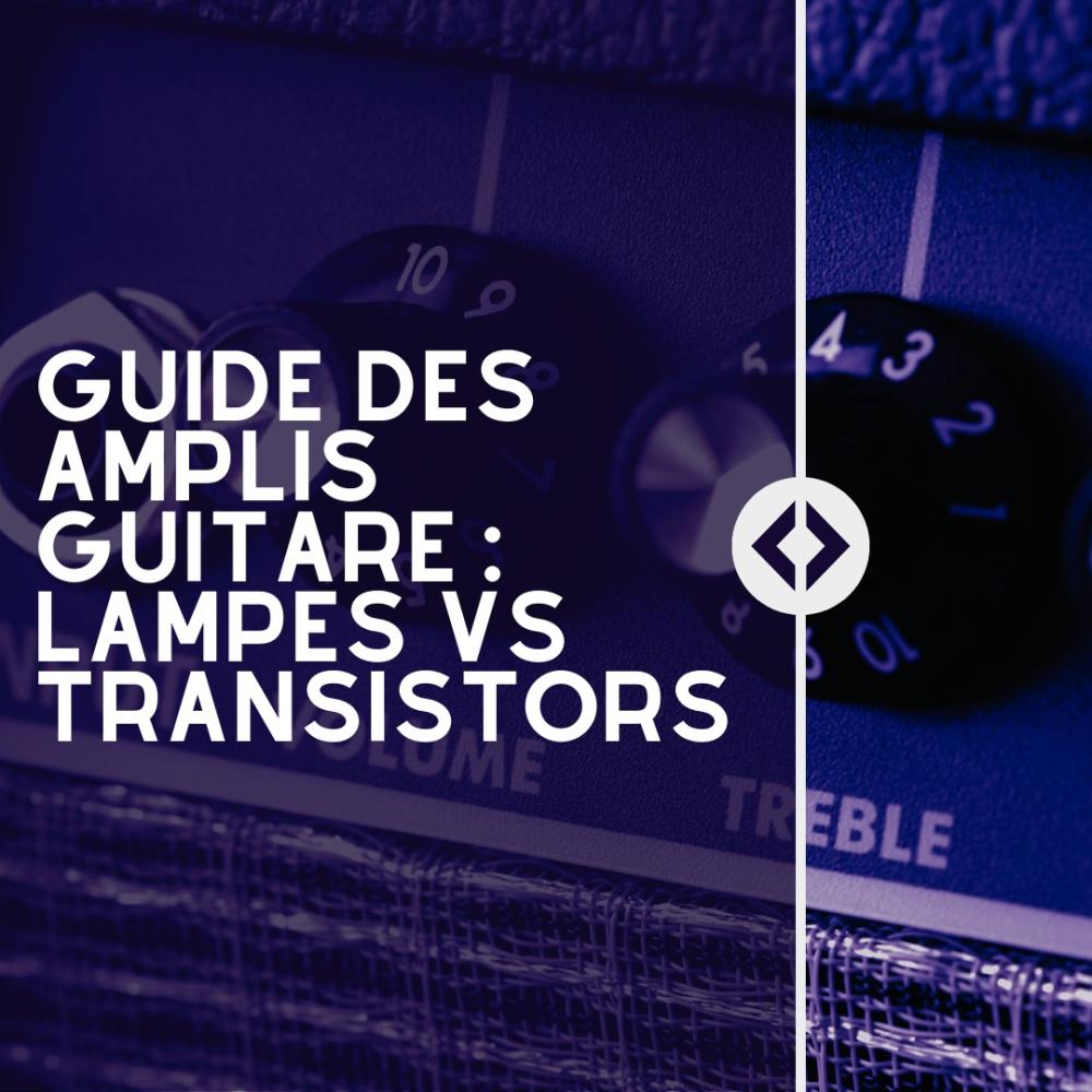 Guide des amplis guitare : lampes vs transistors