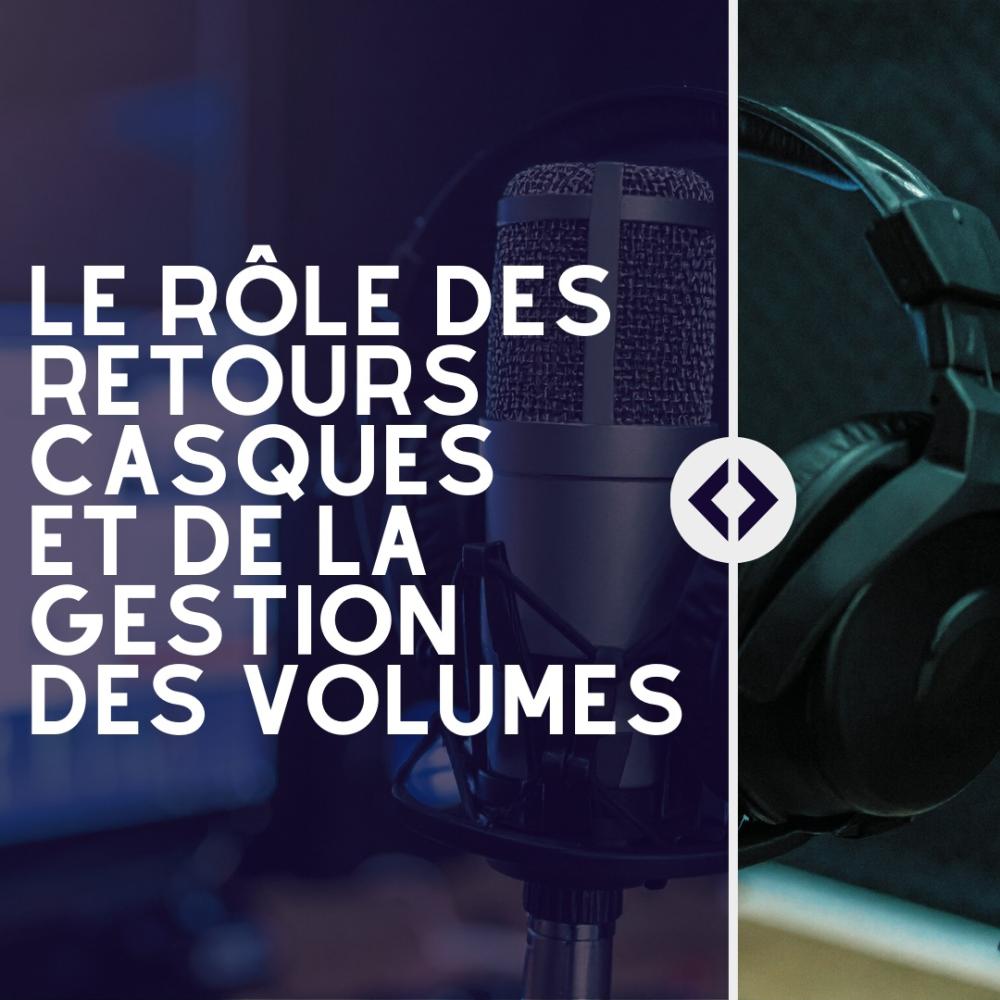 Le rôle des retours casques et de la gestion des volumes