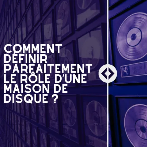 Comment définir parfaitement le rôle d’une maison de disque ?