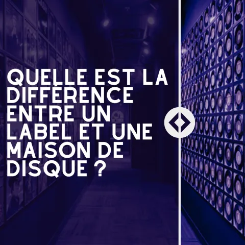 Quelle est la différence entre un label et une maison de disque ?